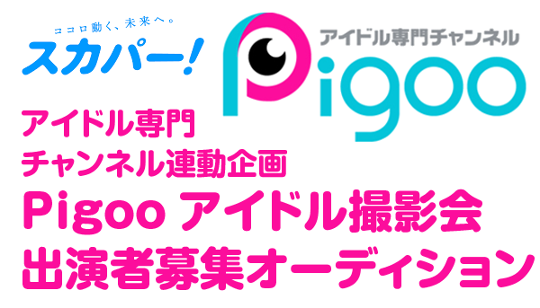 スカパー！アイドル専門チャンネル連動企画Pigooアイドル撮影会出演者募集オーディション